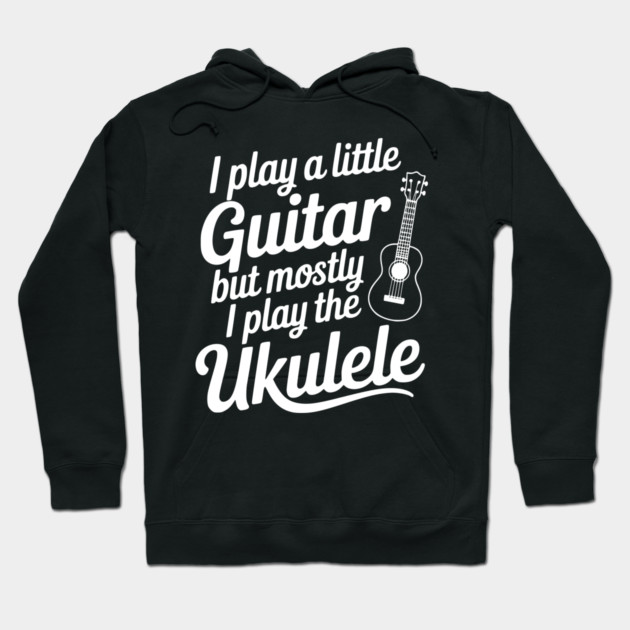I Play a Little Guitar but Mostly I Play the Ukulele Hoodie by Frank Ring