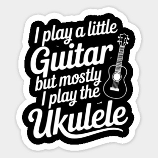 I Play a Little Guitar but Mostly I Play the Ukulele Magnet