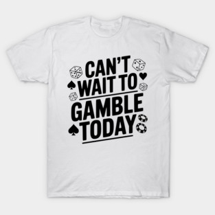 Can't Wait to Gamble Today T-Shirt
