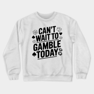 Can't Wait to Gamble Today Crewneck Sweatshirt