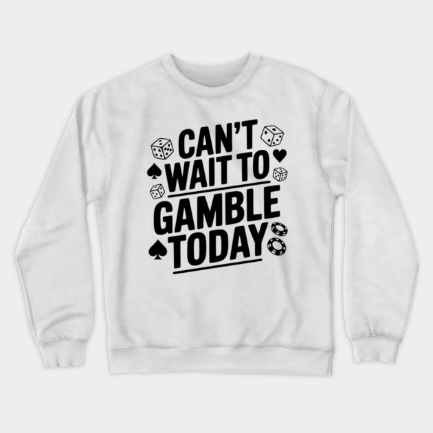 Can't Wait to Gamble Today Crewneck Sweatshirt by Frank Ring
