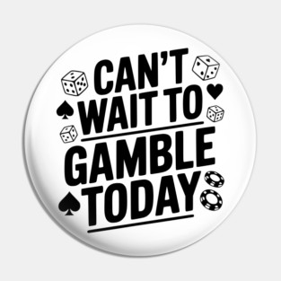 Can't Wait to Gamble Today Pin