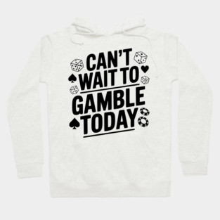 Can't Wait to Gamble Today Hoodie