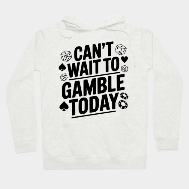 Can't Wait to Gamble Today Hoodie by Frank Ring