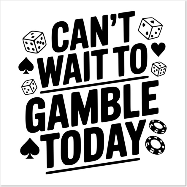 Can't Wait to Gamble Today Wall Art by Frank Ring