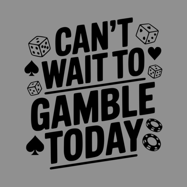 Can't Wait to Gamble Today by Frank Ring