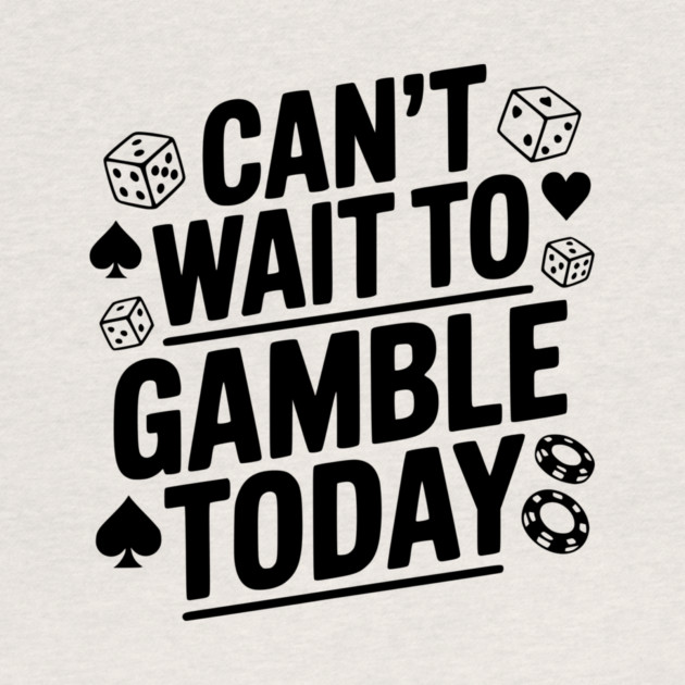 Can't Wait to Gamble Today by Frank Ring