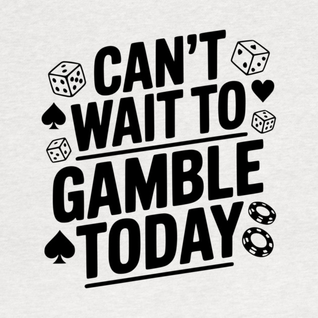 Can't Wait to Gamble Today by Frank Ring