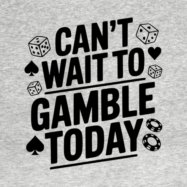 Can't Wait to Gamble Today by Frank Ring