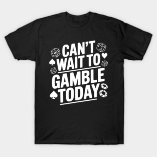 Can't Wait to Gamble Today T-Shirt