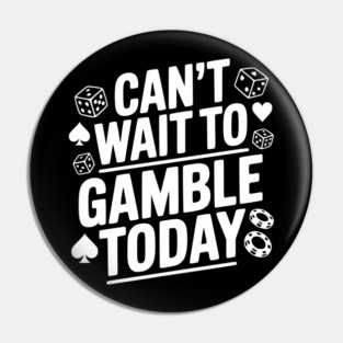 Can't Wait to Gamble Today Pin