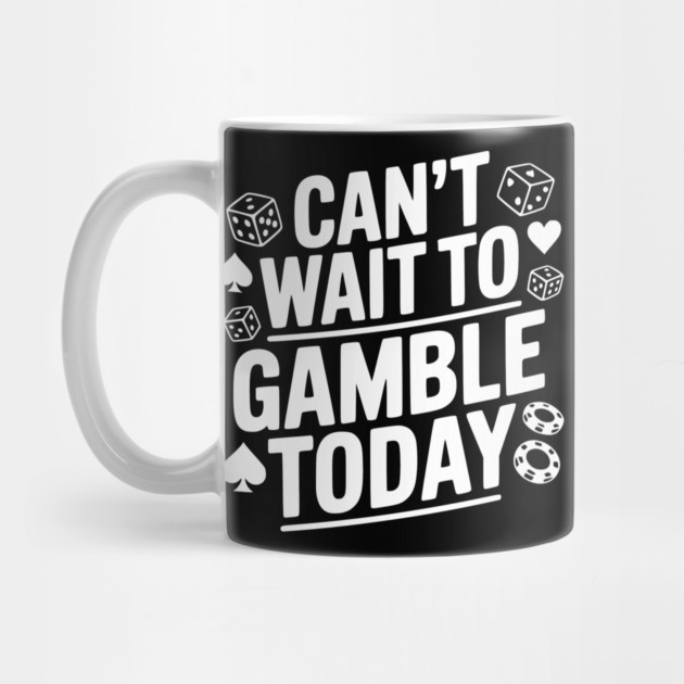 Can't Wait to Gamble Today by Frank Ring