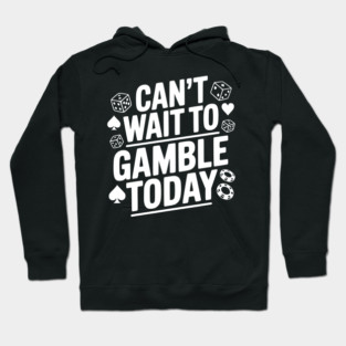 Can't Wait to Gamble Today Hoodie