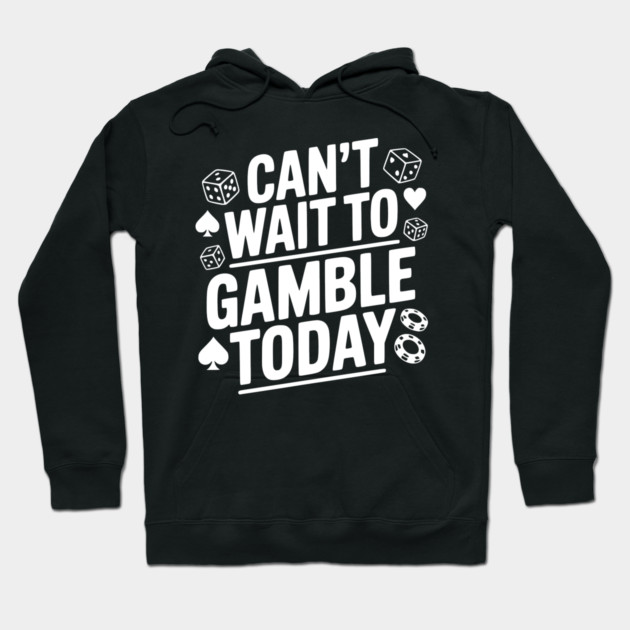 Can't Wait to Gamble Today Hoodie by Frank Ring