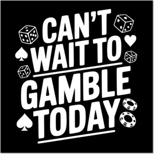 Can't Wait to Gamble Today Posters and Art