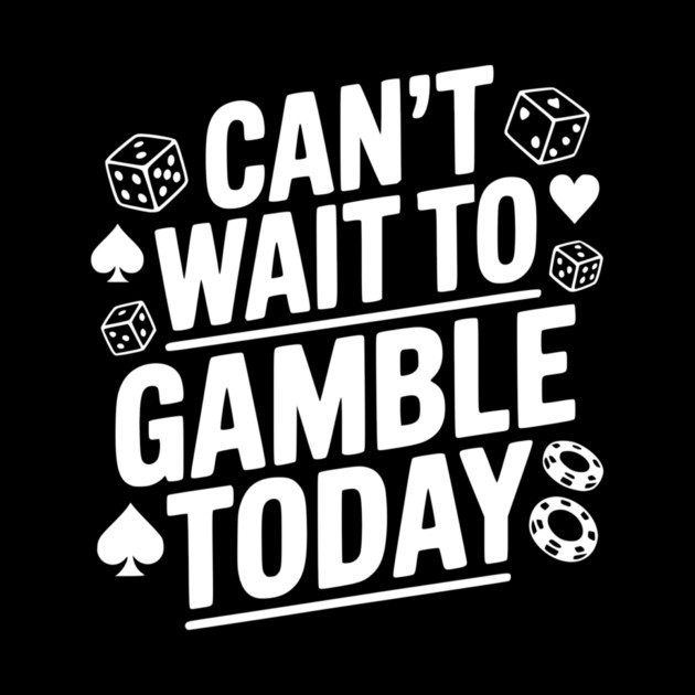 Can't Wait to Gamble Today by Frank Ring