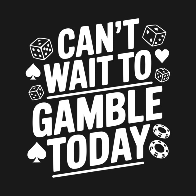 Can't Wait to Gamble Today by Frank Ring