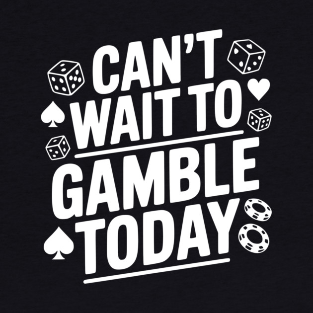 Can't Wait to Gamble Today by Frank Ring