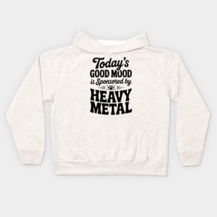Today's Good Mood is Sponsored by Heavy Metal Kids Hoodie