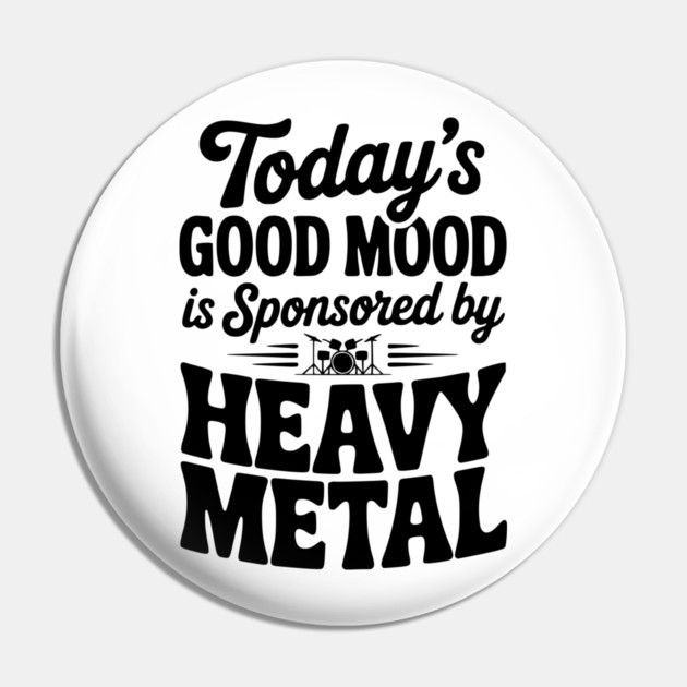 Today's Good Mood is Sponsored by Heavy Metal Pin by Frank Ring