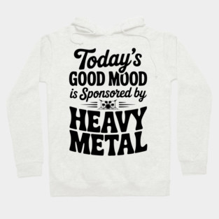 Today's Good Mood is Sponsored by Heavy Metal Hoodie