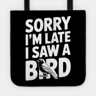 Sorry I'm Late I Saw a Bird Tote