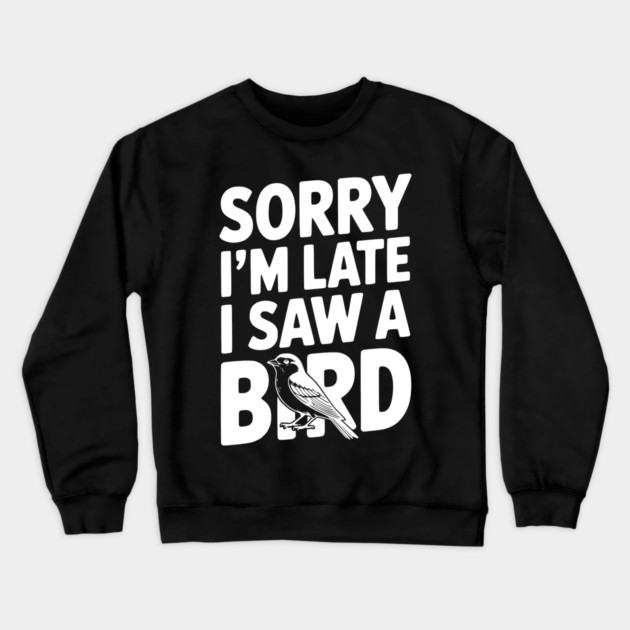 Sorry I'm Late I Saw a Bird Crewneck Sweatshirt by Frank Ring