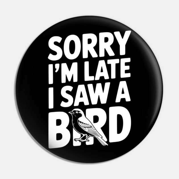 Sorry I'm Late I Saw a Bird Pin by Frank Ring