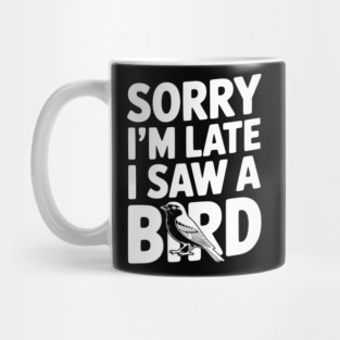 Sorry I'm Late I Saw a Bird Mug