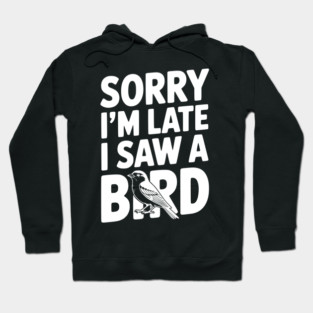 Sorry I'm Late I Saw a Bird Hoodie