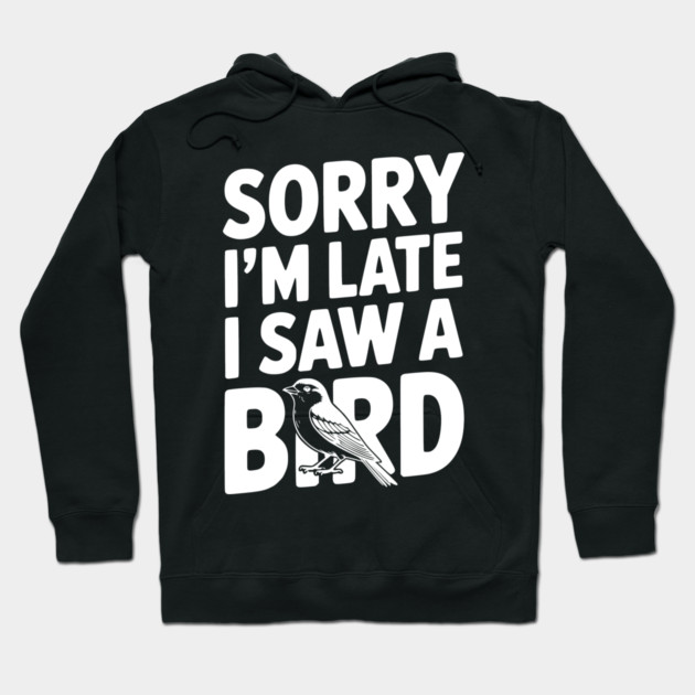 Sorry I'm Late I Saw a Bird Hoodie by Frank Ring
