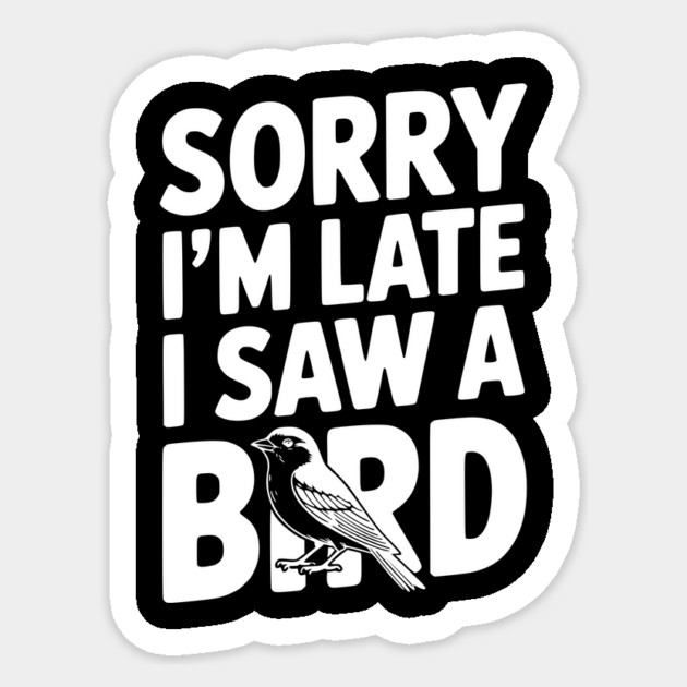 Sorry I'm Late I Saw a Bird Sticker by Frank Ring