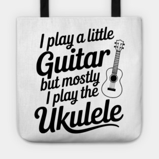 I Play a Little Guitar but Mostly I Play the Ukulele Tote