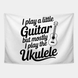 I Play a Little Guitar but Mostly I Play the Ukulele Tapestry