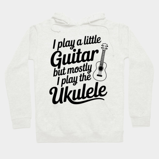 I Play a Little Guitar but Mostly I Play the Ukulele Hoodie by Frank Ring