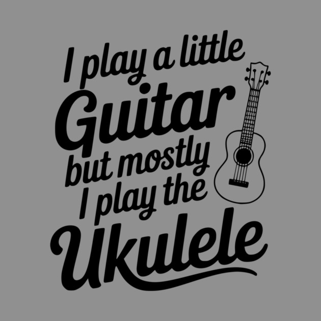 I Play a Little Guitar but Mostly I Play the Ukulele by Frank Ring