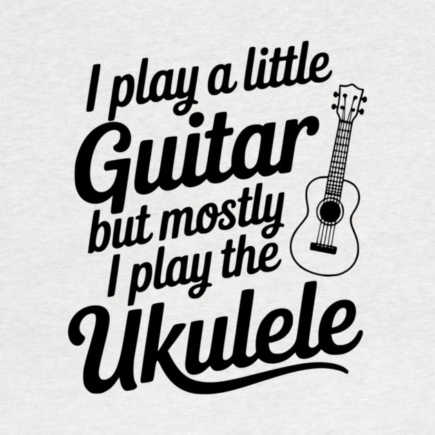 I Play a Little Guitar but Mostly I Play the Ukulele by Frank Ring