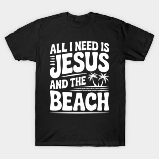 All I Need is Jesus and the Beach T-Shirt