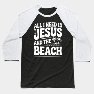 All I Need is Jesus and the Beach Baseball T-Shirt