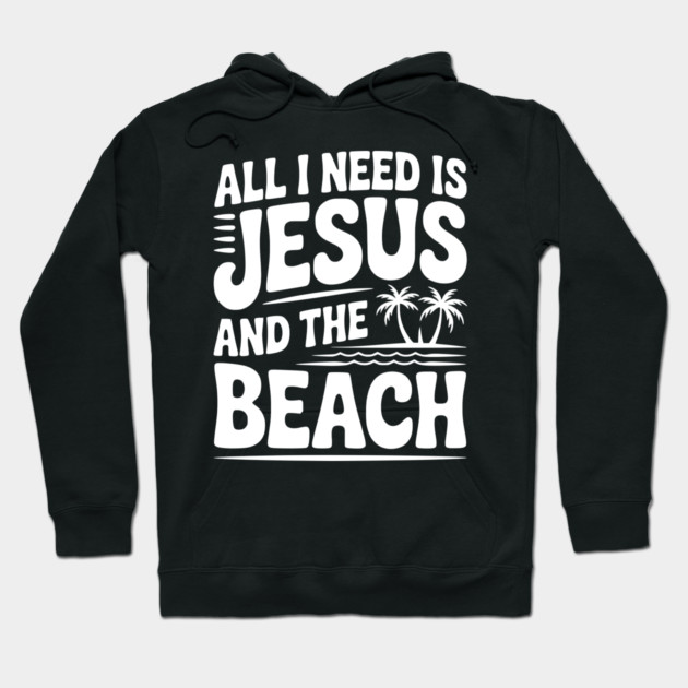 All I Need is Jesus and the Beach Hoodie by Frank Ring