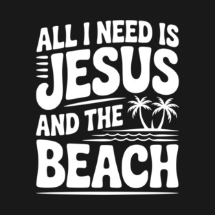 All I Need is Jesus and the Beach T-Shirt