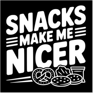 Snacks Make Me Nicer Posters and Art