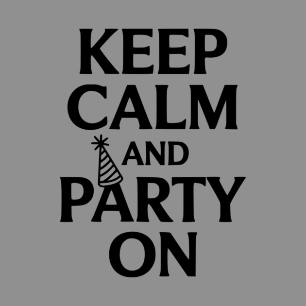 Keep Calm and Party On by Frank Ring