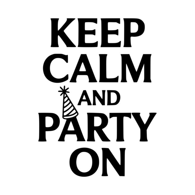 Keep Calm and Party On by Frank Ring
