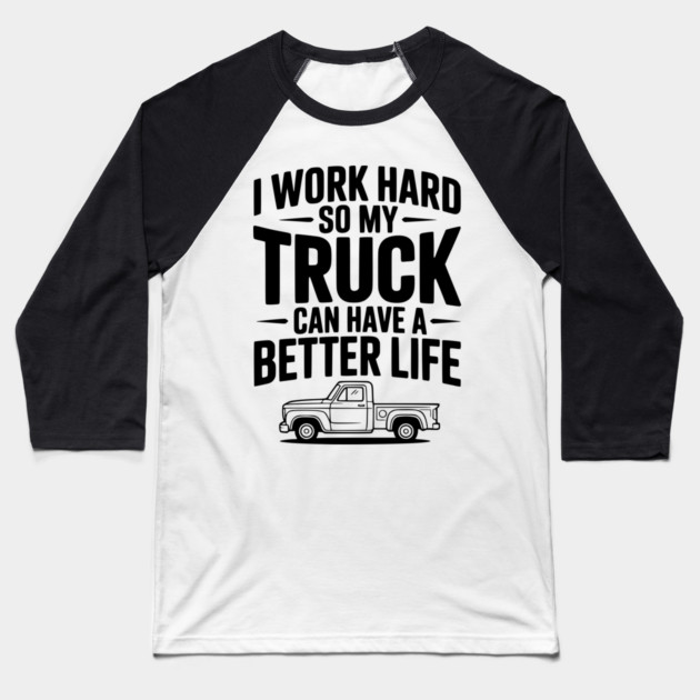 I Work Hard so My Truck Can Have a Better Life Baseball T-Shirt by Frank Ring