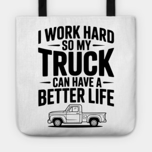 I Work Hard so My Truck Can Have a Better Life Tote