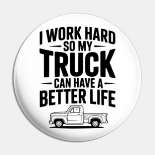 I Work Hard so My Truck Can Have a Better Life Pin
