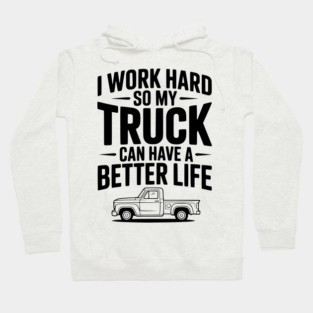 I Work Hard so My Truck Can Have a Better Life Hoodie