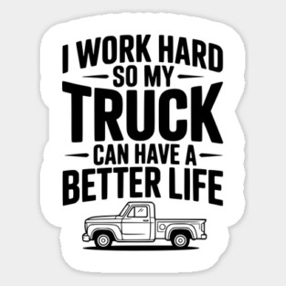 I Work Hard so My Truck Can Have a Better Life Sticker