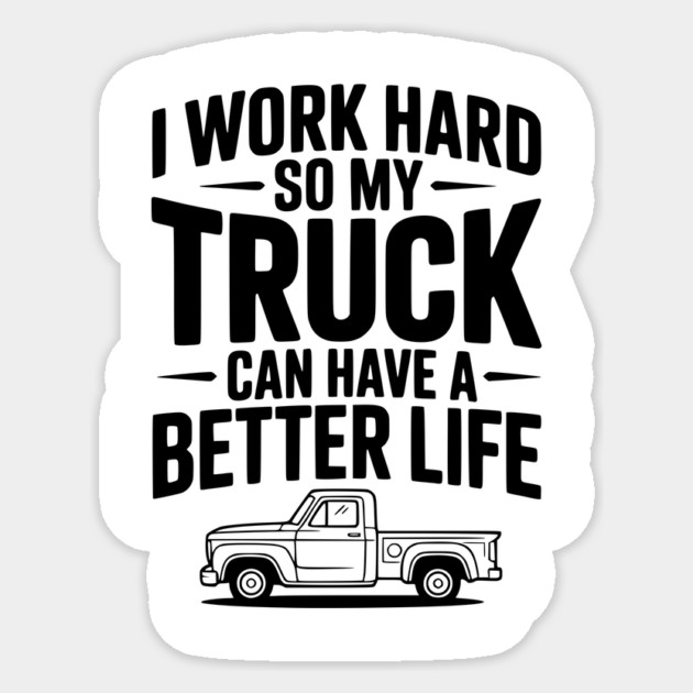 I Work Hard so My Truck Can Have a Better Life Sticker by Frank Ring